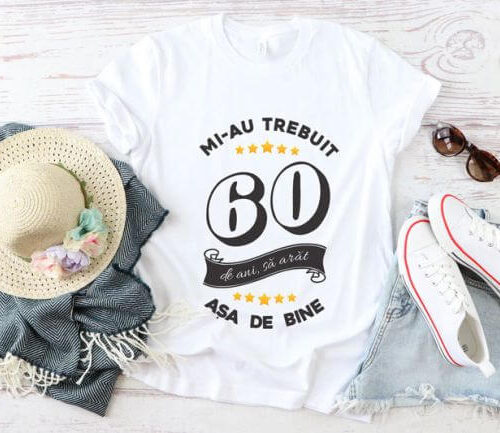 Tricou Mi-au trebuit 60 de ani sa arat atat de bine MODEL6