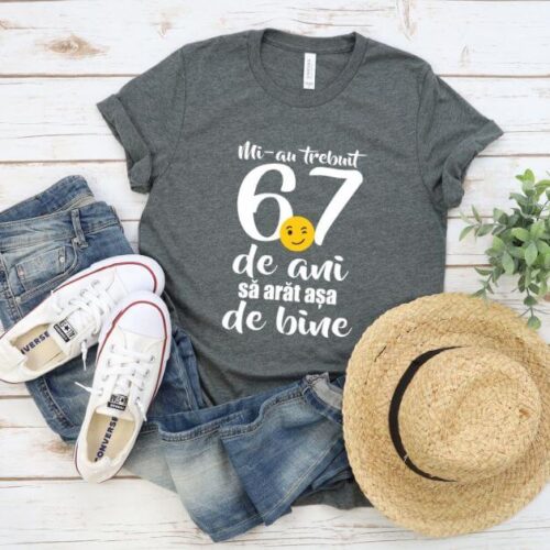 Tricou Mi-au trebuit 67 de ani sa arat atat de bine