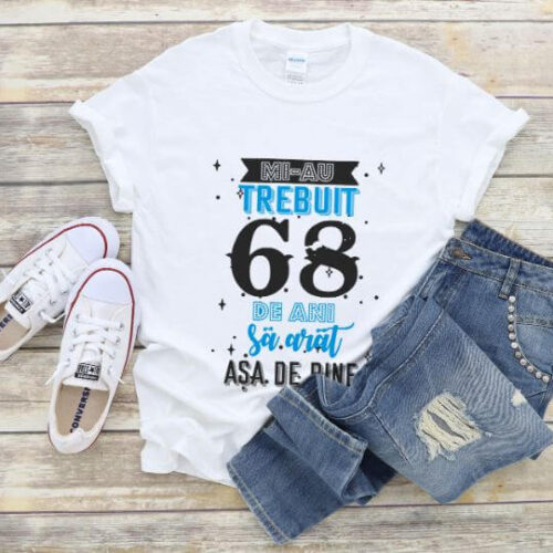 Tricou Mi-au trebuit 68 de ani sa arat asa de bine Model2
