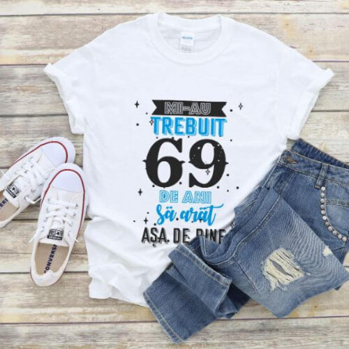 Tricou Mi-au trebuit 69 de ani sa arat asa de bine Model2