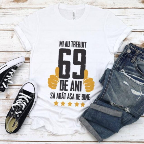 Tricou Mi-au trebuit 69 de ani sa arat asa de bine Model5