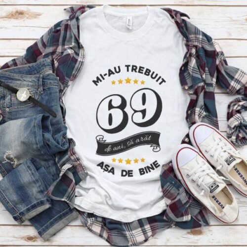 Tricou Mi-au trebuit 69 de ani sa arat asa de bine Model6