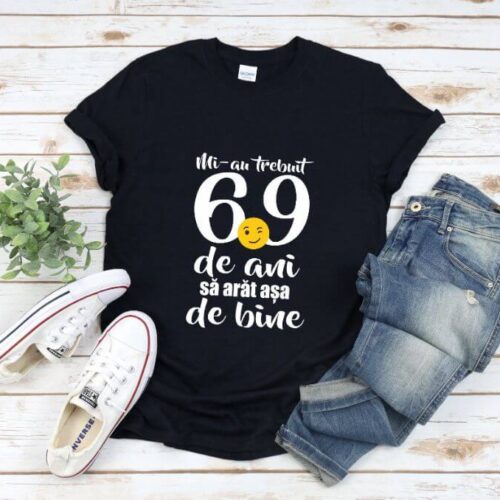 Tricou Mi-au trebuit 69 de ani sa arat atat de bine