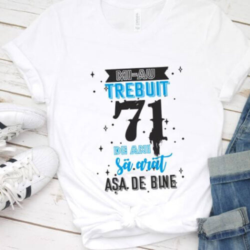 Tricou Mi-au trebuit 71 de ani sa arat asa de bine Model2