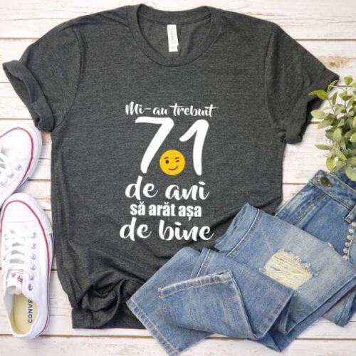Tricou Mi-au trebuit 71 de ani sa arat atat de bine