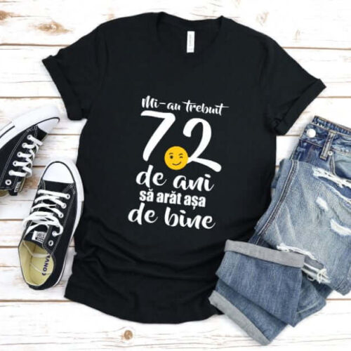 Tricou Mi-au trebuit 72 de ani sa arat atat de bine