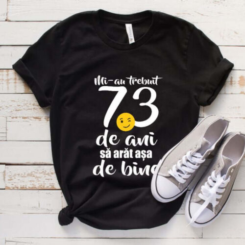 Tricou Mi-au trebuit 73 de ani sa arat atat de bine