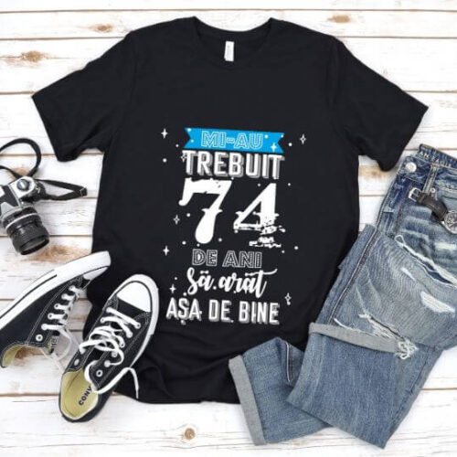 Tricou Mi-au trebuit 74 de ani sa arat asa de bine Model2