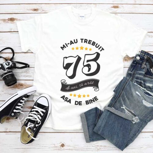 Tricou Mi-au trebuit 75 de ani sa arat atat de bine MODEL6