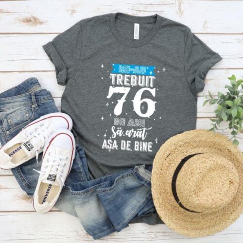Tricou Mi-au trebuit 76 de ani sa arat asa de bine Model2