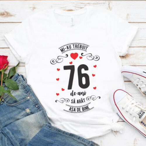 Tricou Mi-au trebuit 76 de ani sa arat asa de bine Model3