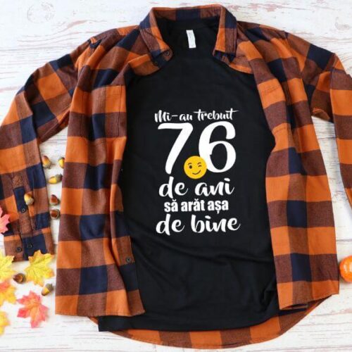 Tricou Mi-au trebuit 76 de ani sa arat atat de bine