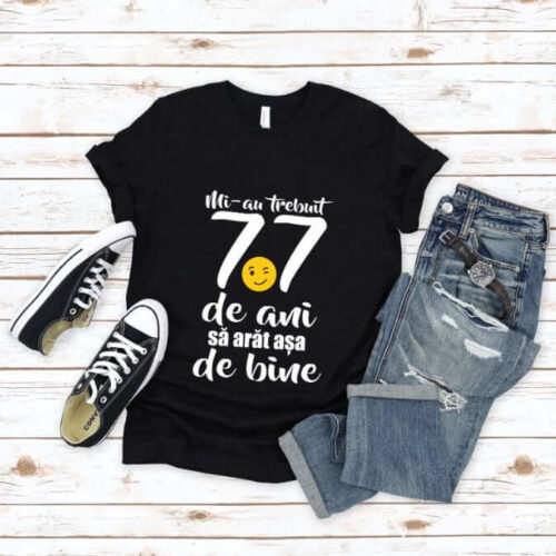 Tricou Mi-au trebuit 77 de ani sa arat atat de bine