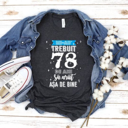 Tricou Mi-au trebuit 78 de ani sa arat asa de bine Model2