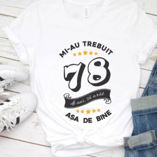 Tricou Mi-au trebuit 78 de ani sa arat asa de bine Model6