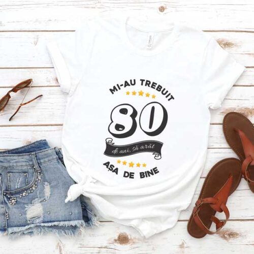 Tricou Mi-au trebuit 80 de ani sa arat atat de bine MODEL6