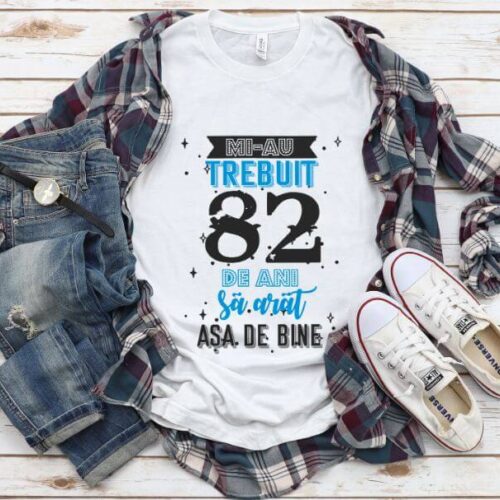 Tricou Mi-au trebuit 82 de ani sa arat asa de bine Model2