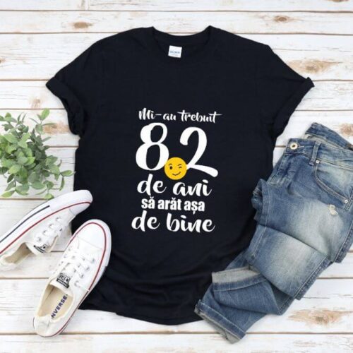 Tricou Mi-au trebuit 82 de ani sa arat atat de bine
