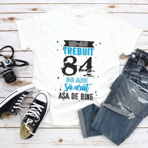Tricou Mi-au trebuit 84 de ani sa arat asa de bine Model2