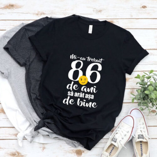 Tricou Mi-au trebuit 86 de ani sa arat atat de bine