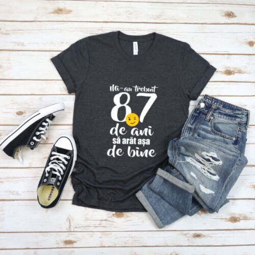 Tricou Mi-au trebuit 87 de ani sa arat atat de bine