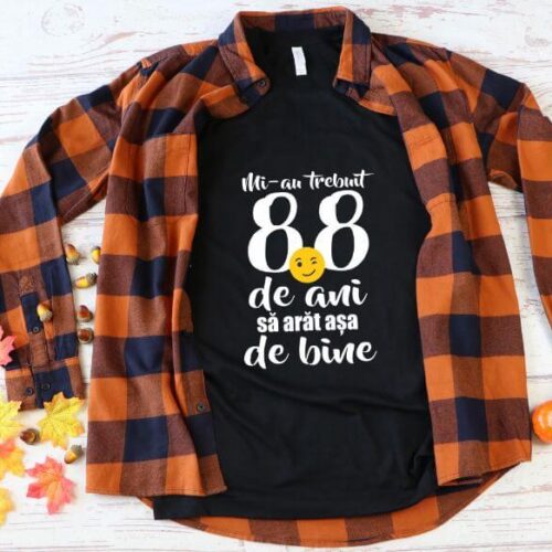 Tricou Mi-au trebuit 88 de ani sa arat atat de bine