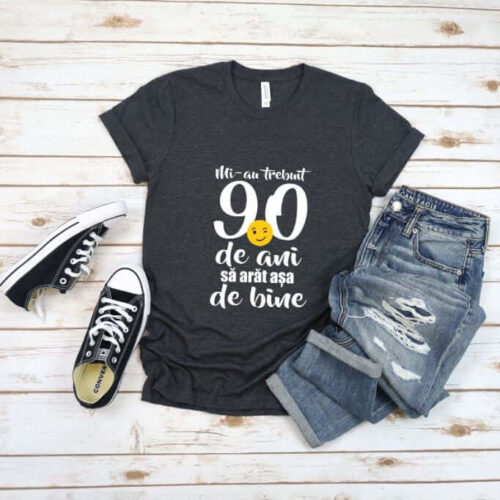 Tricou Mi-au trebuit 90 de ani să arăt așa de bine