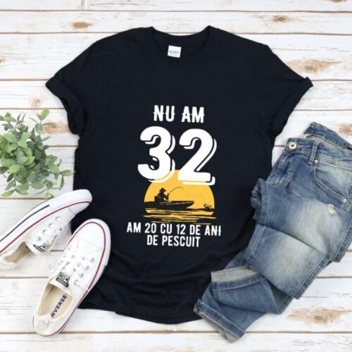 Tricou Nu am 32 am 20 cu 12 de ani de pescuit
