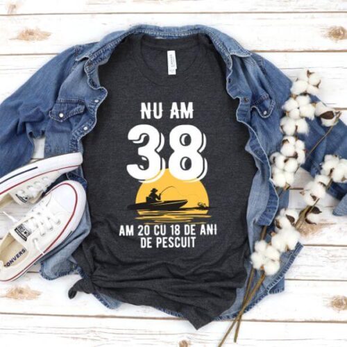 Tricou Nu am 38 am 20 cu 18 de ani de pescuit