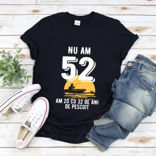 Tricou Nu am 52 am 20 cu 32 de ani de pescuit