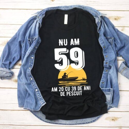 Tricou Nu am 59 am 20 cu 39 de ani de pescuit