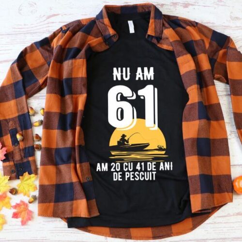 Tricou Nu am 61 am 20 cu 41 de ani de pescuit