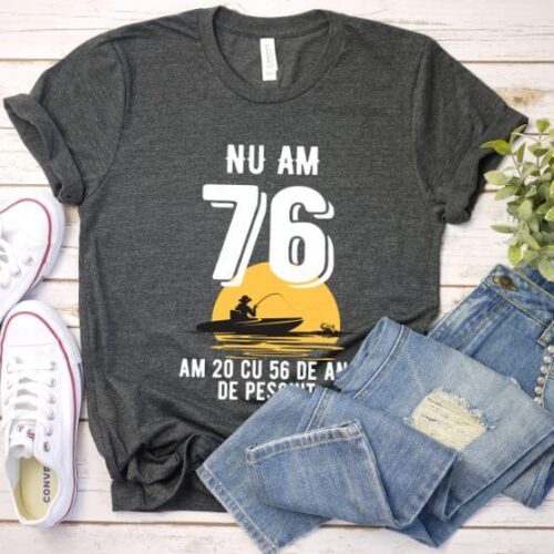 Tricou Nu am 76 am 20 cu 56 de ani de pescuit