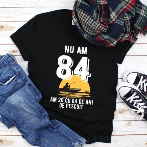 Tricou Nu am 84 am 20 cu 64 de ani de pescuit