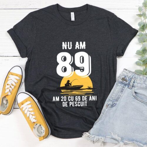 Tricou Nu am 89 am 20 cu 69 de ani de pescuit