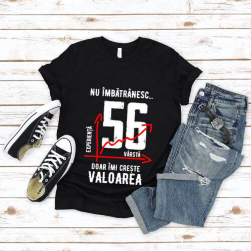 Tricou Nu îmbătrânesc doar îmi crește valoarea – 56 ani