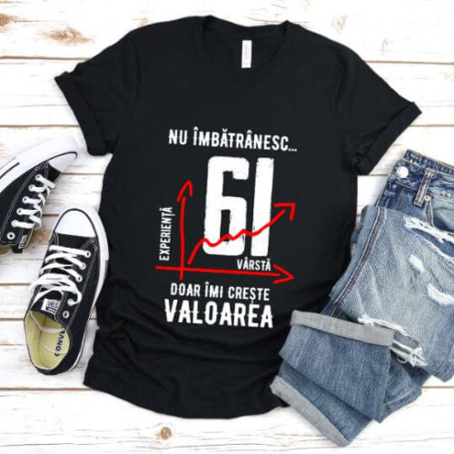 Tricou Nu îmbătrânesc doar îmi crește valoarea – 61 ani