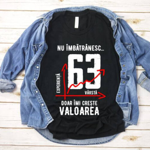 Tricou Nu îmbătrânesc doar îmi crește valoarea – 63 ani