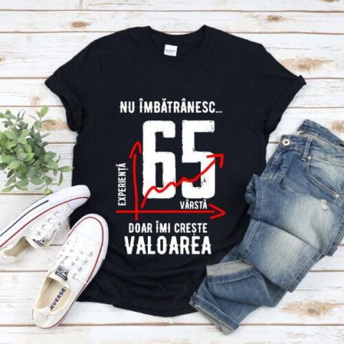 Tricou Nu îmbătrânesc doar îmi crește valoarea 65 ani