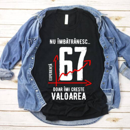 Tricou Nu îmbătrânesc doar îmi crește valoarea – 67 ani