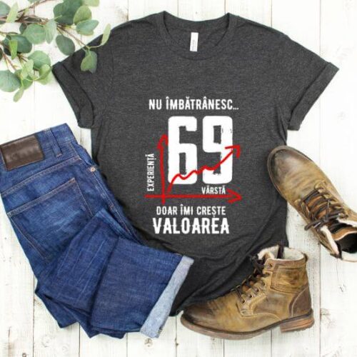 Tricou Nu îmbătrânesc doar îmi crește valoarea – 69 ani