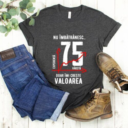 Tricou Nu îmbătrânesc doar îmi crește valoarea 75 ani