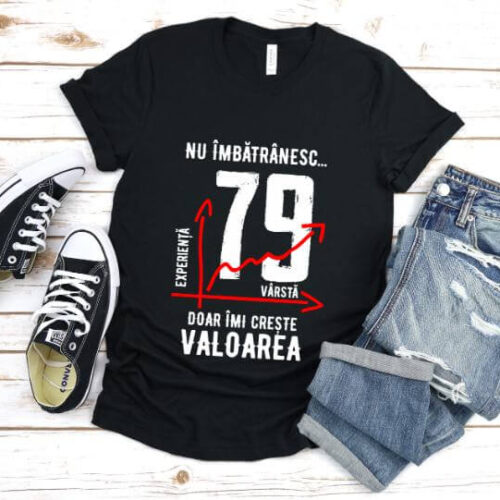 Tricou Nu îmbătrânesc doar îmi crește valoarea – 79 ani