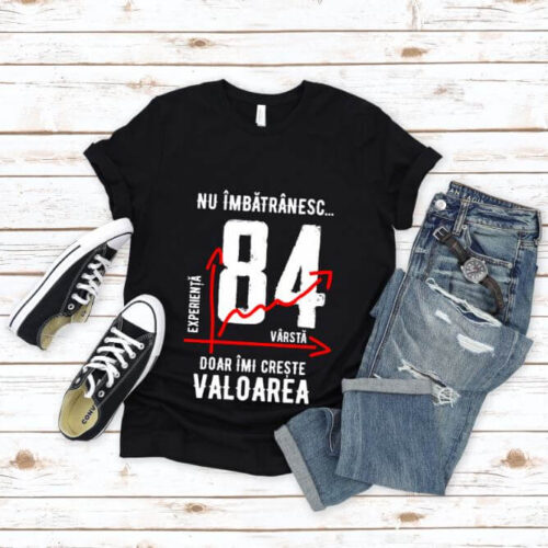 Tricou Nu îmbătrânesc doar îmi crește valoarea – 84 ani
