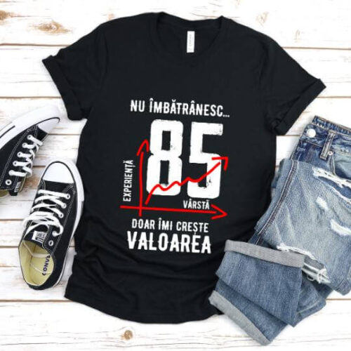 Tricou Nu îmbătrânesc doar îmi crește valoarea 85 ani