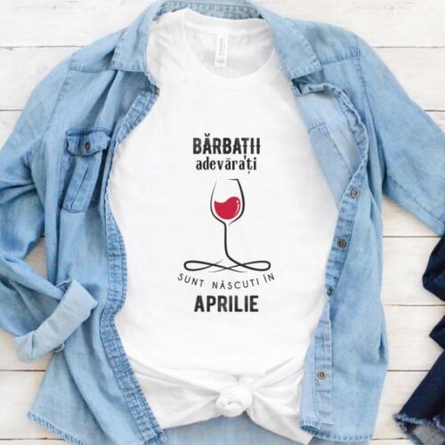 Tricou Personalizat Barbatii adevarati sunt nascuti in Aprilie