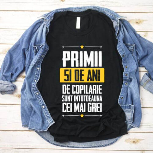 Tricou Primii 51 de ani de copilarie sunt intotdeauna cei mai grei