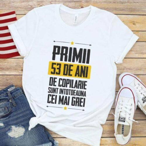 Tricou Primii 53 de ani de copilarie sunt intotdeauna cei mai grei
