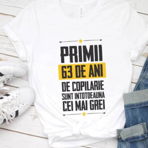 Tricou Primii 63 de ani de copilarie sunt intotdeauna cei mai grei