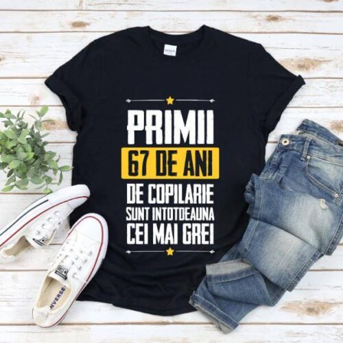Tricou Primii 67 de ani de copilarie sunt intotdeauna cei mai grei